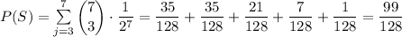 P(S) = \sum\limits_{j=3}^7 \dbinom{7}{3} \cdot \dfrac{1}{2^7} =  \dfrac{35}{128} + \dfrac{35}{128} + \dfrac{21}{128} + \dfrac{7}{128} + \dfrac{1}{128} = \dfrac{99}{128}