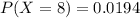 P(X=8) = 0.0194