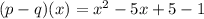 (p - q)(x) = x^2  - 5x + 5 - 1