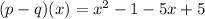 (p - q)(x) = x^2  - 1 - 5x + 5