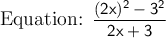 \large\text{Equation: }\mathsf{\dfrac{(2x)^2-3^2}{2x + 3}}