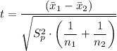 t=\dfrac{(\bar{x}_{1}-\bar{x}_{2})}{\sqrt{S_{p}^{2} \cdot \left(\dfrac{1 }{n_{1}}+\dfrac{1}{n_{2}}\right)}}