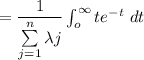 = \dfrac{1}{\sum \limits ^n_{j= 1} \lambda j} \int \llimits ^{\infty}_{o} t e^{-t} \ dt