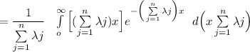 = \dfrac{1}{\sum \limits ^n_{j=1} \lambda j} \ \  \int \limits ^{\infty}_{o} \Big [(\sum \limits ^n_{j=1} \lambda j  )x \Big] e ^{-\Big ( \sum \limits ^{n}_{j=1} \lambda j  \Big)x} \ \ d \Big( x \sum \limits ^n_{j=1} \lambda j \Big)