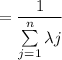 = \dfrac{1}{\sum \limits ^n_{j= 1} \lambda j}