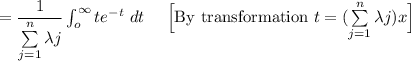 = \dfrac{1}{\sum \limits ^n_{j= 1} \lambda j} \int \llimits ^{\infty}_{o} t e^{-t} \ dt  \ \ \ \  \text{\Big[By transformation }t =( \sum \limits ^n_{j=1} \lambda j )x \Big]