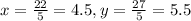 x\x=\frac{22}{5}=4.5,  y=\frac{27}{5}=5.5