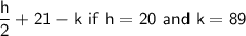 \mathsf{\dfrac{h}{2} + 21 - k\ if\ h=20\  and\ k=89}