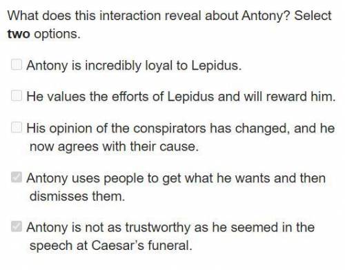 What does this interaction reveal about Antony? Select

two options.
Antony is incredibly loyal to L