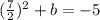 (\frac{7}{2})^2 + b = -5