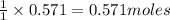 \frac{1}{1}\times 0.571=0.571moles