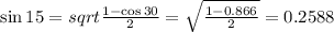 \sin{15} = sqrt{\frac{1 - \cos{30}}{2}} = \sqrt{\frac{1 - 0.866}{2}} = 0.2588