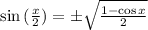 \sin{(\frac{x}{2})} = \pm \sqrt{\frac{1 - \cos{x}}{2}}