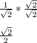 \frac{1}{\sqrt{2}}*\frac{\sqrt{2}}{\sqrt{2}}\\\\\frac{\sqrt{2}}{2}