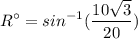\displaystyle R^\circ = sin^{-1}(\frac{10\sqrt{3}}{20})
