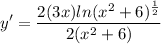 \displaystyle y' = \frac{2(3x)ln(x^2 + 6)^{\frac{1}{2}}}{2(x^2 + 6)}