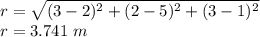 r = \sqrt{(3-2)^2+(2-5)^2+(3-1)^2}\\r = 3.741\ m\\