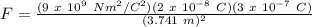 F = \frac{(9\ x\ 10^9\ Nm^2/C^2)(2\ x\ 10^{-8}\ C)(3\ x\ 10^{-7}\ C)}{(3.741\ m)^2}\\