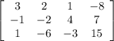 \left[\begin{array}{cccc}3&2&1&-8\\-1&-2&4&7\\1&-6&-3&15\end{array}\right]