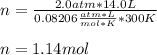 n=\frac{2.0atm*14.0L}{0.08206\frac{atm*L}{mol*K}*300K}\\\\n=1.14mol