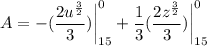 \displaystyle A = -(\frac{2u^{\frac{3}{2}}}{3}) \bigg|\limit^0_{15} + \frac{1}{3}(\frac{2z^{\frac{3}{2}}}{3}) \bigg|\limit^0_{15}