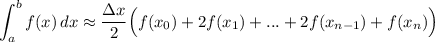 \displaystyle \int_{a}^bf(x)\, dx\approx\frac{\Delta x}{2}\Big(f(x_0)+2f(x_1)+...+2f(x_{n-1})+f(x_n)\Big)