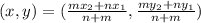 (x,y) = (\frac{mx_2+nx_1}{n+m}, \frac{my_2 + ny_1}{n+m})