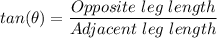 tan(\theta) = \dfrac{Opposite \ leg \ length}{Adjacent \ leg \ length}