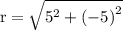 \rm \: r =  \sqrt{ {5}^{2}  + ( { - 5)}^{2} }
