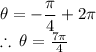 \rm \theta =  -  \dfrac{\pi}{4}  + 2\pi \\   \rm\therefore \:  \theta =  \frac{7\pi}{4}