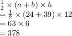 \frac{1}{2}  \times (a + b) \times h \\  =  \frac{1}{2}  \times (24 + 39) \times 12 \\  = 63 \times 6 \\  = 378