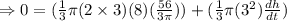 \Rightarrow 0=(\frac{1}{3} \pi (2\times 3)(8)(\frac{56}{3\pi}))+(\frac{1}{3}\pi (3^2) \frac{dh}{dt})&#10;