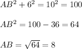 AB^{2} +6^{2} =10^{2} =100\\\\AB^{2} =100-36=64\\\\AB=\sqrt{64}=8\\