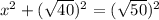 x^{2}  + (\sqrt{40})^2 = (\sqrt{50})^2