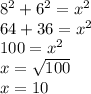 {8}^{2}  +  {6}^{2}  =  {x}^{2}  \\ 64 + 36 =  {x}^{2}  \\ 100 =   {x}^{2} \\ x =  \sqrt{100}  \\ x = 10