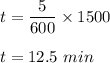 t=\dfrac{5}{600}\times 1500\\\\t=12.5\ min