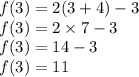 f(3) = 2(3 + 4) - 3 \\ f(3) = 2 \times 7 - 3 \\ f(3) = 14 - 3 \\ f(3) = 11