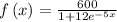 f\left(x\right)=\frac{600}{1+12e^{-5x}}