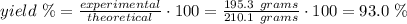 yield \ \% = \frac{experimental}{theoretical} \cdot 100 = \frac{195.3 \ grams}{210.1 \ grams} \cdot 100 = 93.0 \ \%