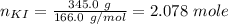 n_{KI} = \frac{345.0 \ g}{166.0 \ g/mol} = 2.078 \ mole