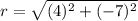 r=\sqrt{(4)^2+(-7)^2}