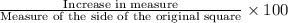 \frac{\text{Increase in measure}}{\text{Measure of the side of the original square}}\times 100