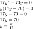 17y^2-70y=0\\y(17y-70)=0\\17y-70=0\\17y=70\\y=\frac{70}{17}