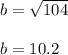 b=\sqrt{104}\\\\b=10.2