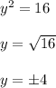 y^2 = 16 \\ \\  y = \sqrt{16} \\ \\ y = \pm 4
