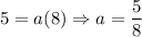 5=a(8)\Rightarrow \displaystyle a=\frac{5}{8}