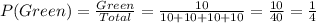 P(Green) = \frac{Green}{Total} = \frac{10}{10 + 10 +10 +10} =\frac{10}{40} = \frac{1}{4}