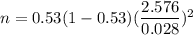 n = 0.53 (1- 0.53 ) (\dfrac{2.576}{0.028})^2