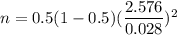 n = 0.5 (1- 0.5 ) (\dfrac{2.576}{0.028})^2