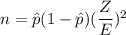 n = \hat p (1- \hat p ) (\dfrac{Z}{E})^2